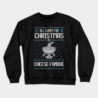 All I Want For Christmas Is Cheese Fondue - Ugly Xmas Sweater For Cheese Lover Crewneck Sweatshirt